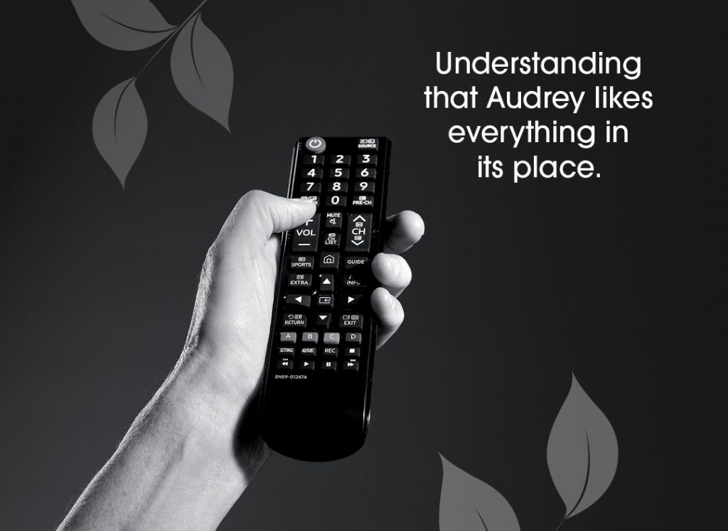 Understanding that Audrey likes everything in its place.